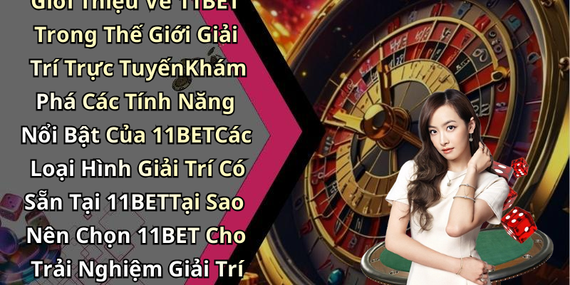 Giới Thiệu Về 11BET Trong Thế Giới Giải Trí Trực TuyếnKhám Phá Các Tính Năng Nổi Bật Của 11BETCác Loại Hình Giải Trí Có Sẵn Tại 11BETTại Sao Nên Chọn 11BET Cho Trải Nghiệm Giải Trí Của Bạn?