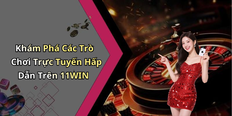 Khám Phá Các Trò Chơi Trực Tuyến Hấp Dẫn Trên 11WIN