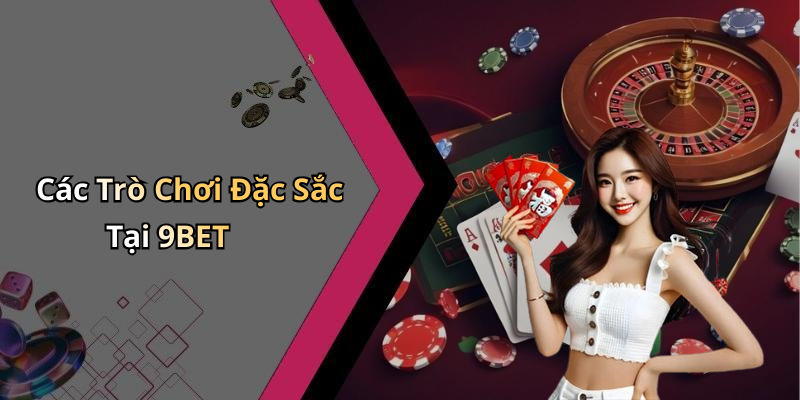 Các Trò Chơi Đặc Sắc Tại 9BET