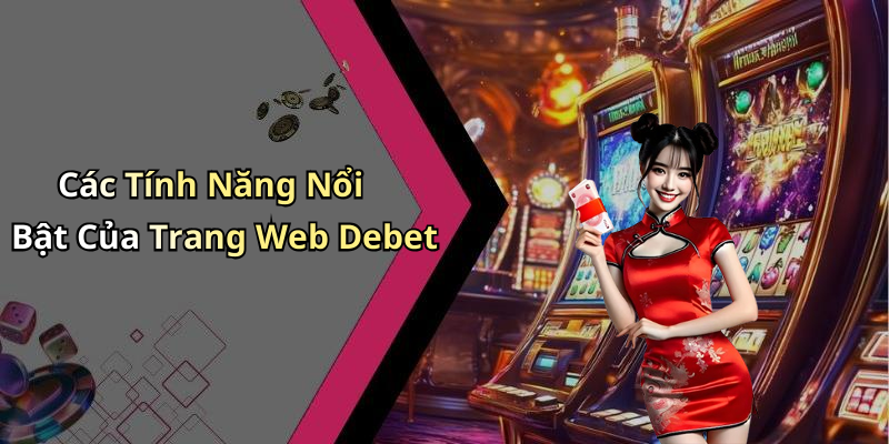 Các Tính Năng Nổi Bật Của Trang Web Debet