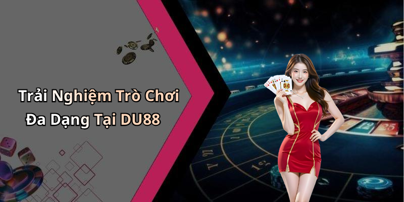 Trải Nghiệm Trò Chơi Đa Dạng Tại DU88