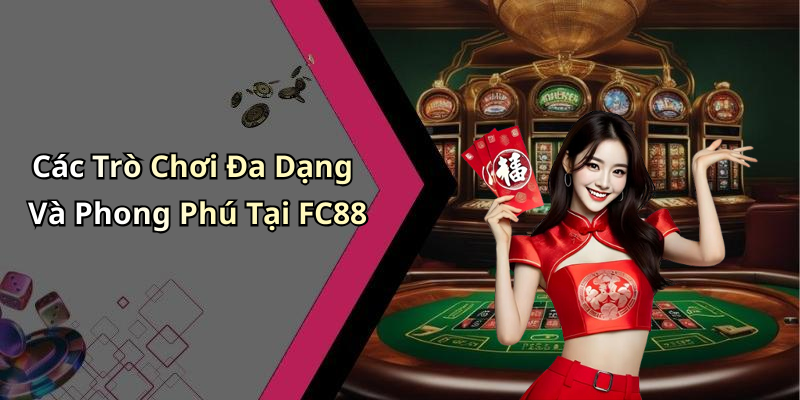 Các Trò Chơi Đa Dạng Và Phong Phú Tại FC88