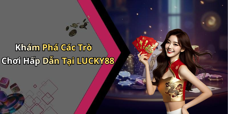 Khám Phá Các Trò Chơi Hấp Dẫn Tại LUCKY88