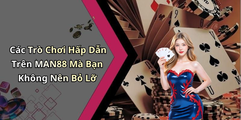 Các Trò Chơi Hấp Dẫn Trên MAN88 Mà Bạn Không Nên Bỏ Lỡ