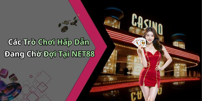 Các Trò Chơi Hấp Dẫn Đang Chờ Đợi Tại NET88