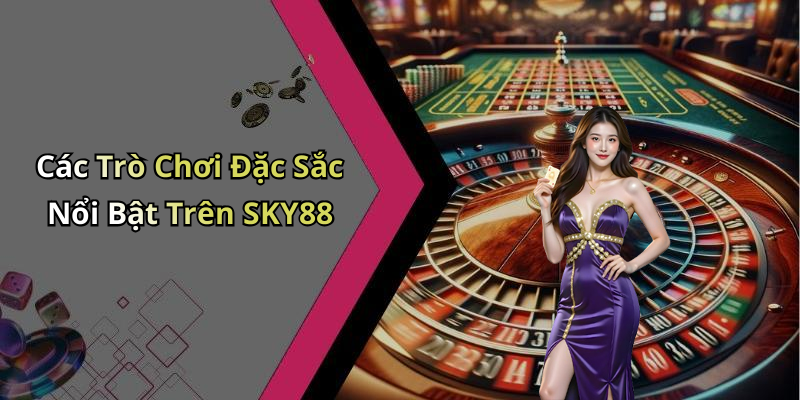 Các Trò Chơi Đặc Sắc Nổi Bật Trên SKY88