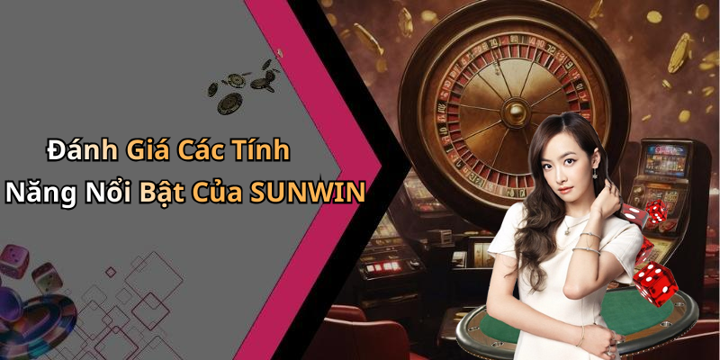 Đánh Giá Các Tính Năng Nổi Bật Của SUNWIN