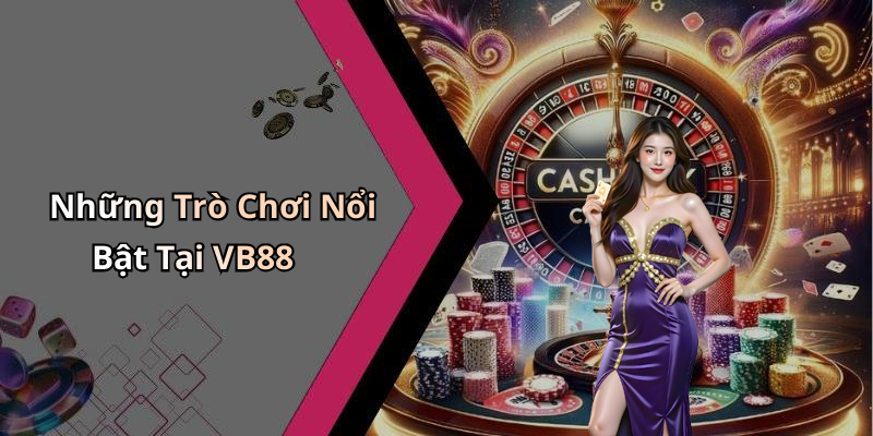 Những Trò Chơi Nổi Bật Tại VB88