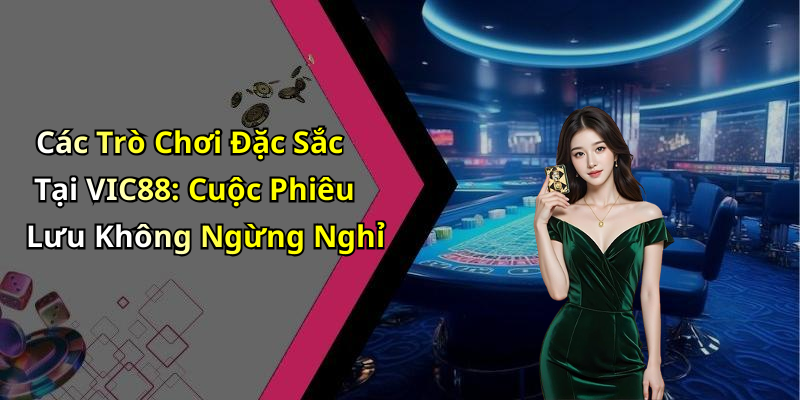 Các Trò Chơi Đặc Sắc Tại VIC88: Cuộc Phiêu Lưu Không Ngừng Nghỉ