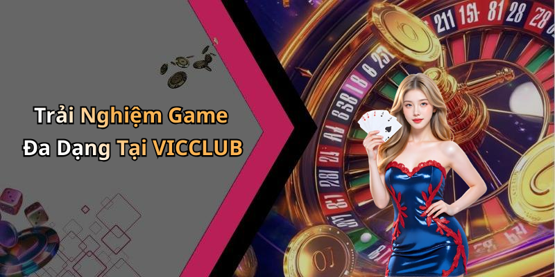 Trải Nghiệm Game Đa Dạng Tại VICCLUB