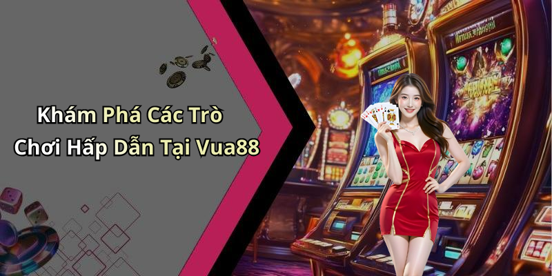 Khám Phá Các Trò Chơi Hấp Dẫn Tại Vua88