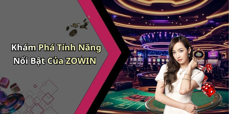 Khám Phá Tính Năng Nổi Bật Của ZOWIN