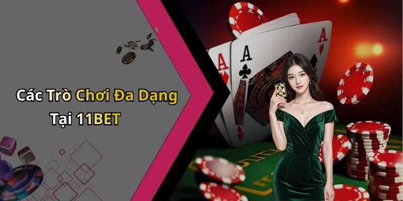 Các Trò Chơi Đa Dạng Tại 11BET