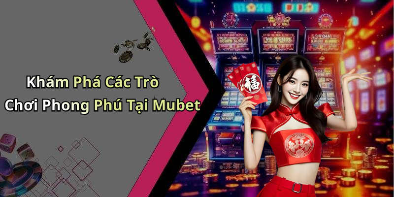 Khám Phá Các Trò Chơi Phong Phú Tại Mubet